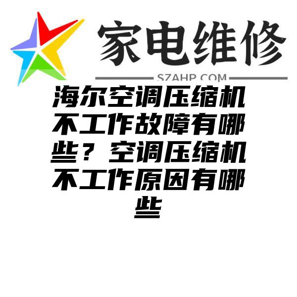 海尔空调压缩机不工作故障有哪些？空调压缩机不工作原因有哪些