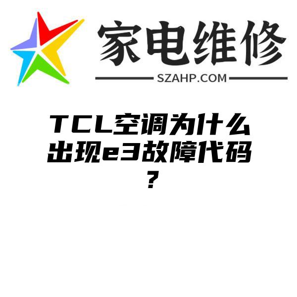 TCL空调为什么出现e3故障代码？