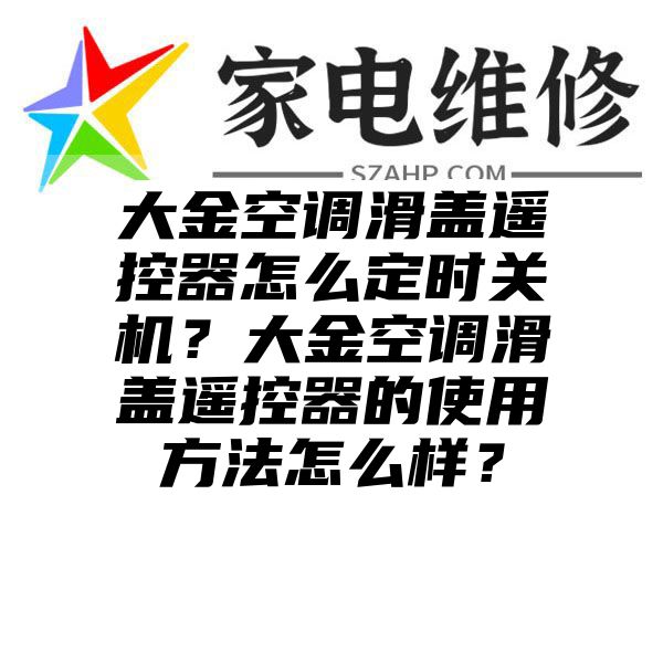 大金空调滑盖遥控器怎么定时关机？大金空调滑盖遥控器的使用方法怎么样？