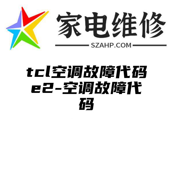 tcl空调故障代码e2-空调故障代码