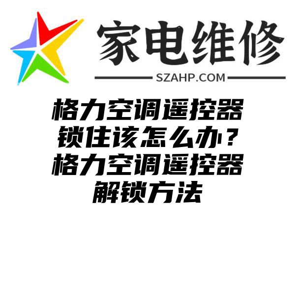 格力空调遥控器锁住该怎么办？格力空调遥控器解锁方法