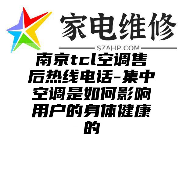 南京tcl空调售后热线电话-集中空调是如何影响用户的身体健康的