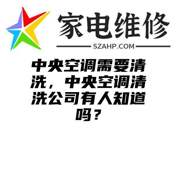 中央空调需要清洗，中央空调清洗公司有人知道吗？