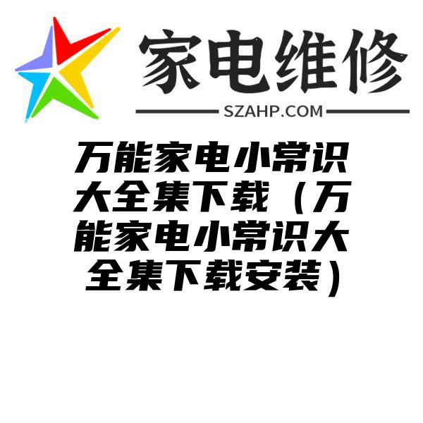 万能家电小常识大全集下载（万能家电小常识大全集下载安装）