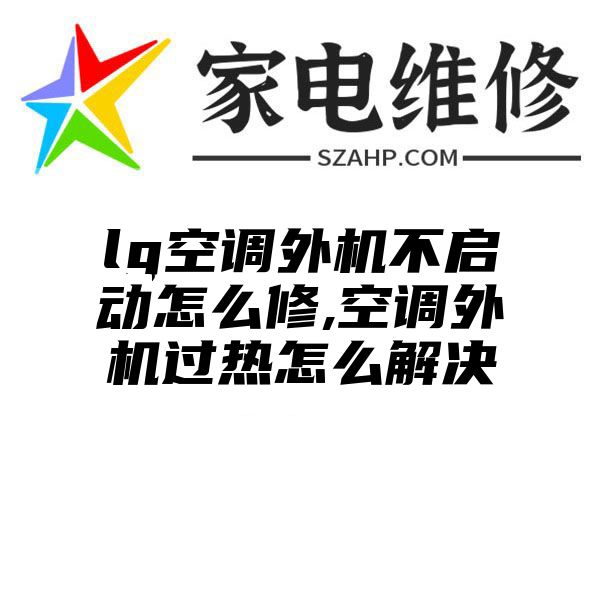 lg空调外机不启动怎么修,空调外机过热怎么解决