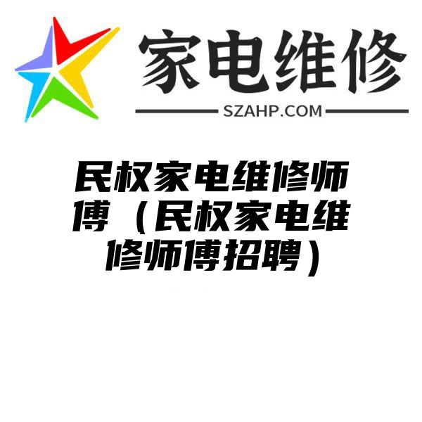 民权家电维修师傅（民权家电维修师傅招聘）