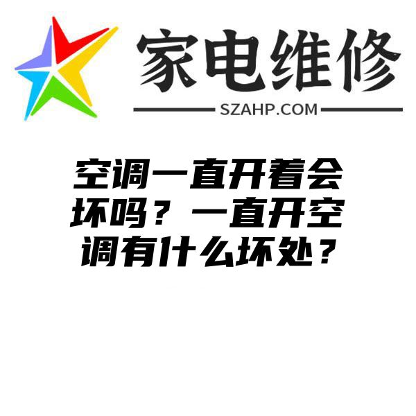 空调一直开着会坏吗？一直开空调有什么坏处？