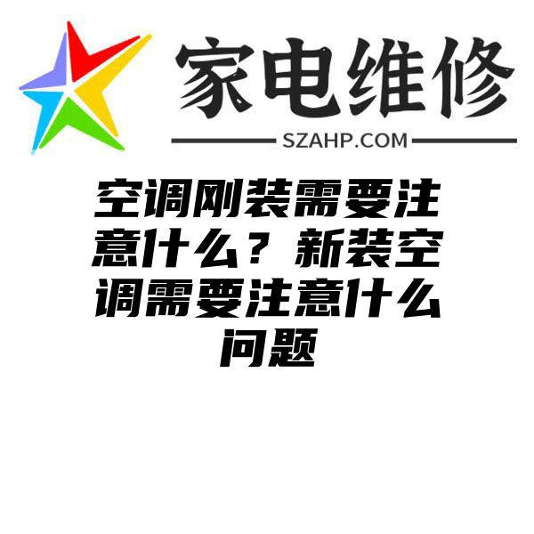 空调刚装需要注意什么？新装空调需要注意什么问题