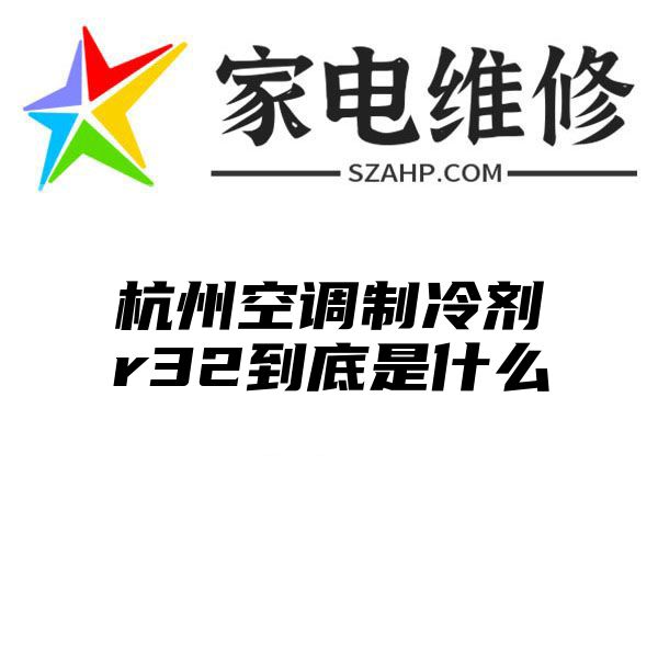 杭州空调制冷剂r32到底是什么