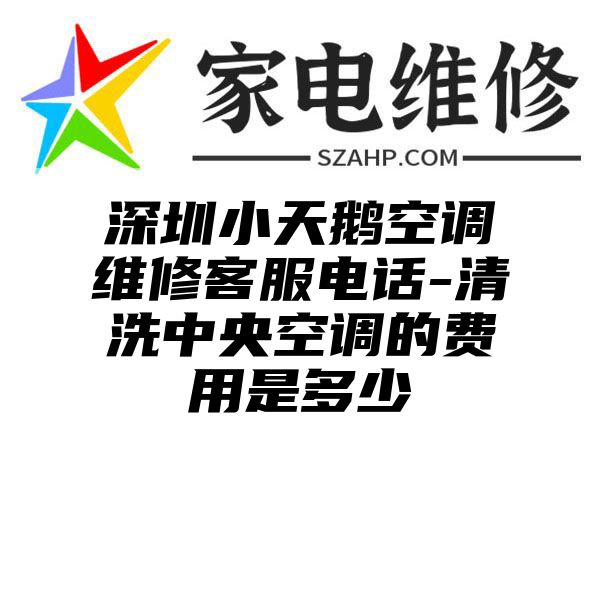 深圳小天鹅空调维修客服电话-清洗中央空调的费用是多少