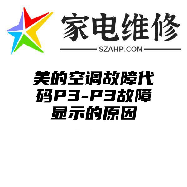 美的空调故障代码P3-P3故障显示的原因