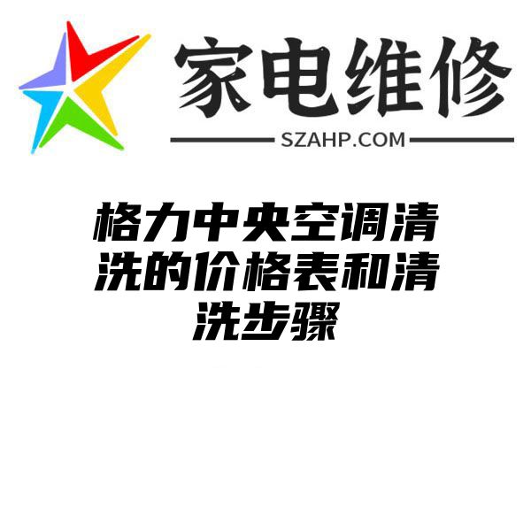 格力中央空调清洗的价格表和清洗步骤