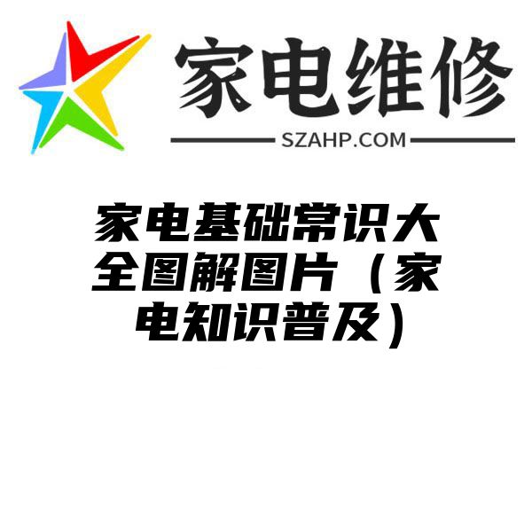 家电基础常识大全图解图片（家电知识普及）