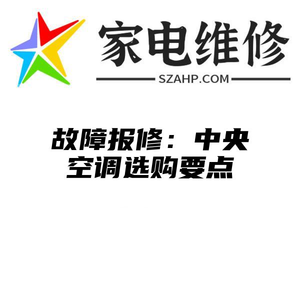 故障报修：中央空调选购要点