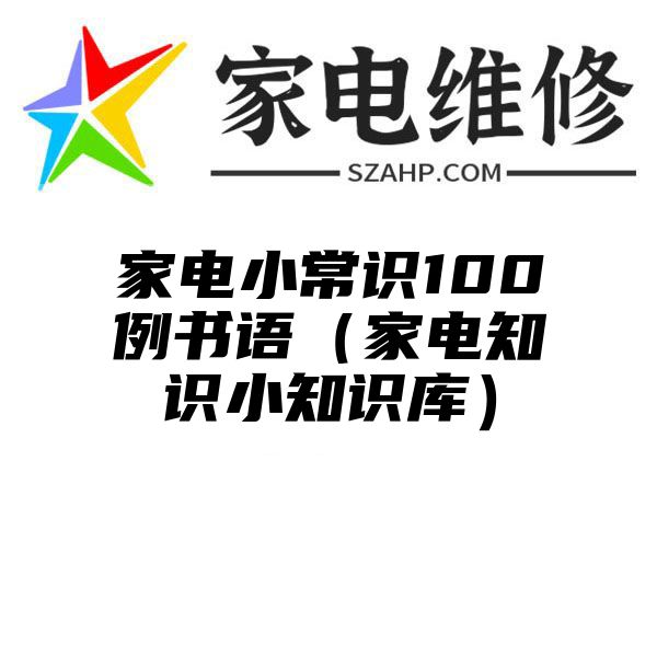 家电小常识100例书语（家电知识小知识库）