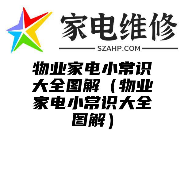 物业家电小常识大全图解（物业家电小常识大全图解）