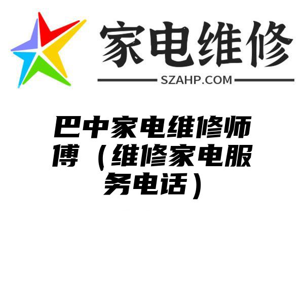 巴中家电维修师傅（维修家电服务电话）