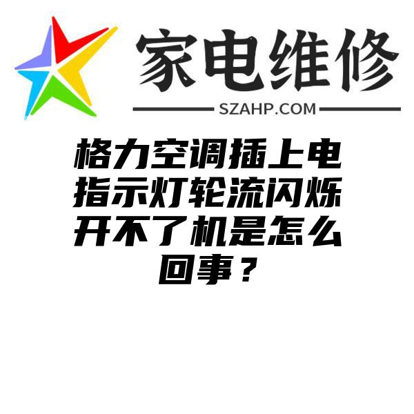 格力空调插上电指示灯轮流闪烁开不了机是怎么回事？