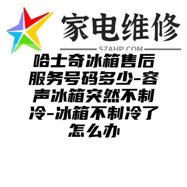 哈士奇冰箱售后服务号码多少-容声冰箱突然不制冷-冰箱不制冷了怎么办