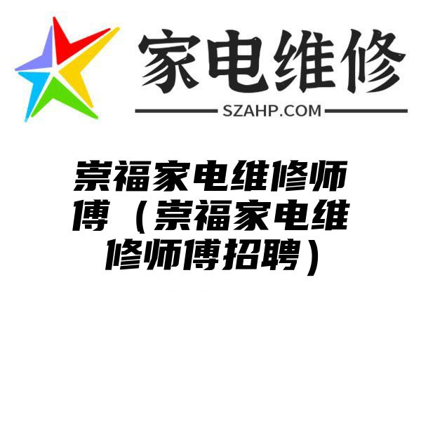 崇福家电维修师傅（崇福家电维修师傅招聘）