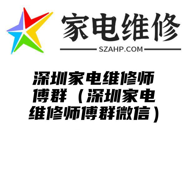 深圳家电维修师傅群（深圳家电维修师傅群微信）