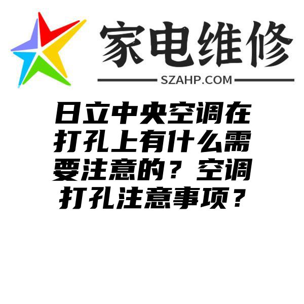 日立中央空调在打孔上有什么需要注意的？空调打孔注意事项？